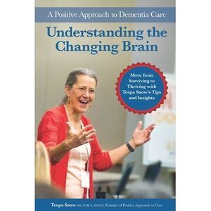 Understanding the Changing Brain: A Positive Approach to Dementia Care -- Teepa